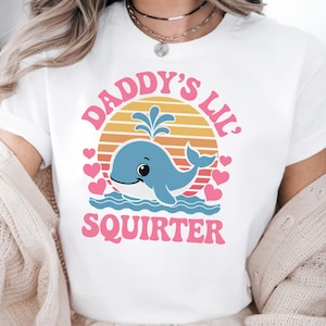 Daddy&#39;s Lil&#39; Squirter Shirt, Inappropriate Shirt, Bachelorette Party Gifted, Funny Raunchy Shirt, Unhinged Shirts Women, Embarrassing Shirt