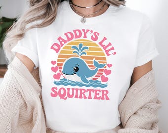 Daddy's Lil' Squirter Shirt, Inappropriate Shirt, Bachelorette Party Gifted, Funny Raunchy Shirt, Unhinged Shirts Women, Embarrassing Shirt