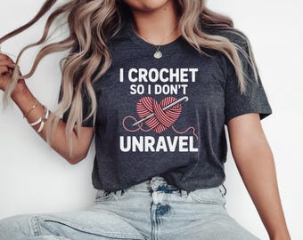 I Crochet So I Don't Unravel Shirt, Crocheting Shirt, Crochet Lover Shirt, Gift For Crochet Lover, Funny Knitting Shirt, Gift for Crocheter