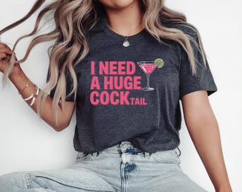 I Need A Huge Cocktail Shirt, Inappropriate Shirt, Adult Humor Shirting, Sarcastic Womens Humor Shirt, Bachelorette Party Giftful