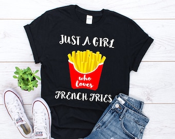 French Fries Shirt, Just A Girl Shirt, French Fry Shirt, Fast Food Gift, French Fries Gift, Potato Shirt, Junkfood Gift, Woman Shirt