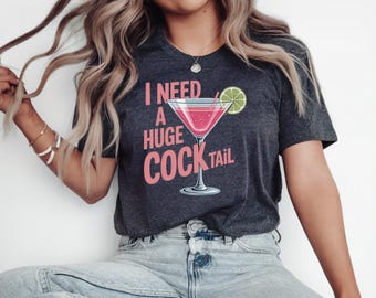 I Need A Huge Cocktail Shirt, Inappropriate Shirt, Adult Humor Shirting, Bachelorette Party Giftful, Sarcastic Womens Humor Shirt