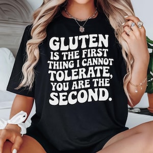Gluten Is The First Thing I Can’t Tolerate You’re The Second Shirt, Funny Gluten Intolerance Shirt, Celiac Disease Awareness Shirt