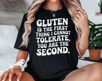 Gluten Is The First Thing I Can’t Tolerate You’re The Second Shirt, Funny Gluten Intolerance Shirt, Celiac Disease Awareness Shirt