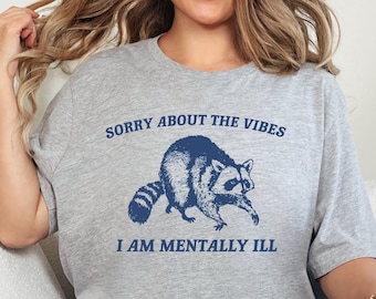 Sorry About The Vibes I am Mentally Ill Shirt, Raccoon T-Shirt, Meme T-Shirt, Ladies T-Shirt, Weird T-Shirt, RM-339
