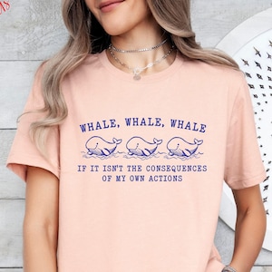 Whale Whale Whale If It Isn&#39;t The Consequences of My Own Actions Shirt,  Ocean Shirt, Funny Cute Sarcastic Shirts