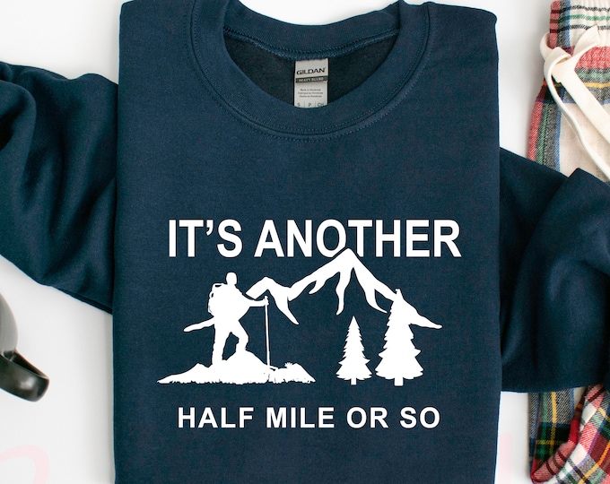 It's Another Half Mile Or So Sweatshirt, Hiking Sweatshirt, Gift For Hikers, Outdoor Sweatshirt, Camping Shirt, Adventure Shirt, RM-226