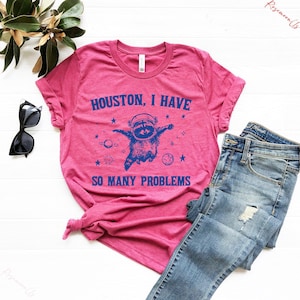 Houston I have So Many Problems Shirt, Raccoon In Space Shirt, Funny Raccoon Shirt, Galaxy Shirt, Animal Shirt