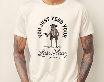 You Just Yeed Your Last Haw Shirt, Funny Cowboy Shirts, Frog Cowboy TShirt, Western Graphic Tee,Funny Frog T-shirt, Funny Gift