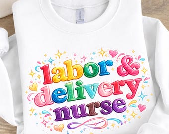 Labor and Delivery Nurse Sweatshirt, Gift for Nurse, Nurse Crewneck, Labor and Delivery Gifts, Labor Nurse Gift