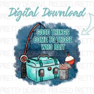 Good Things Come to Those Who Bait PNG, Fishing Design, Adventure Digital Download, Fishing Life Sublimation Design, dtg, Outdoor PNG
