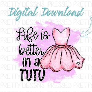 Ballet Sublimation Design, Dance PNG, Life is Better in a Tutu PNG, Ballerina Design, Dancing PNG, Dance Printable, Digital Download