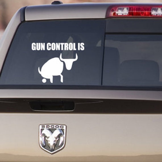 Gun Control Is Bull Shit Decal Sticker For Your Car Truck SUV Van Phone Wall Trump Trudeau Fuck Gun Control