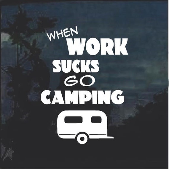When Work Sucks Go Camping Outdoors Decal - For Your Car Truck RV Camper Travel Trailer garbage can