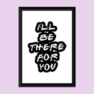 I&#39;ll be there for you | Friends Themed Print | The Rembrandts