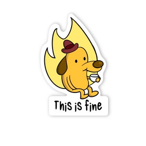 May include: A yellow cartoon dog wearing a brown hat sits in a yellow flame, holding a white cup and smiling. The text "This is fine" is below the dog.