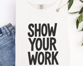 Show Your Work Math Teacher Tee, Classroom Reminder Top,  STEM Educator Gift Shirt