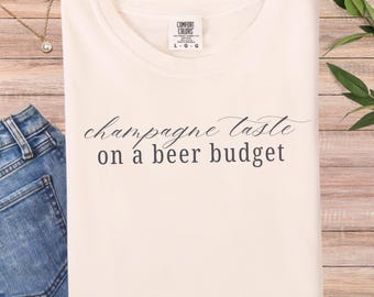 Champagne Taste on a Beer Budget T-Shirt, Funny Quote Shirt, Gift for Her