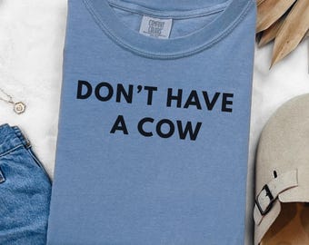 Gen X Don't Have A Cow T-Shirt, Generation X Tee, Funny Quote Shirt
