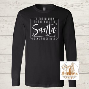 To The Window-To The Wall Til Santa Decks These Halls | T-shirt, Long Sleeve T-shirt, Crewneck Sweatshirt, or Hooded Sweatshirt