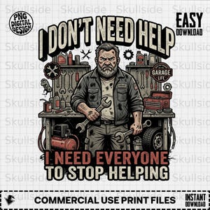 Grumpy Mechanic Funny Saying Digital Download, I Don't Need Help PNG, Mechanic Gift for Dad, Garage Life Humor Design, Auto Repair Man