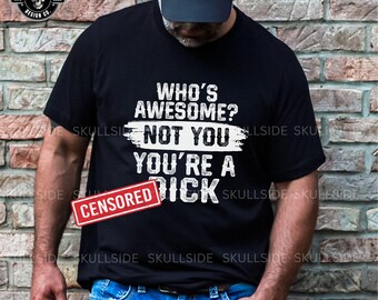 Funny Unisex T-Shirt - "Who's Awesome? Not You, You're a D*ck" - Casual Wear, Gift for Friends, Humor Shirt, Party Outfit, Vulgar, Sarcastic