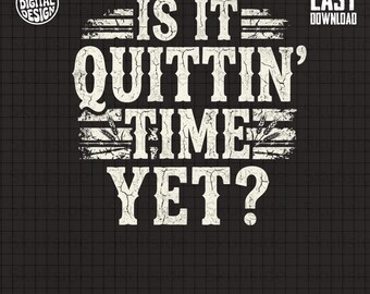Ist es Quittin' Time Yet PNG digitale Datei für T-Shirts, rustikales Farmleben SVG, Landarbeit Humor Sublimationsdesign, Papa Geschenkidee