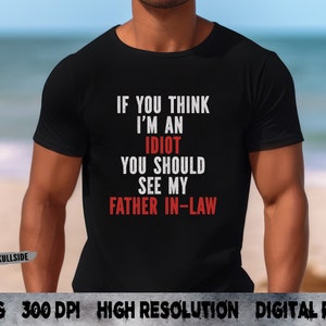 Schwiegervater png - Lustige shirts für Männer - Wenn du denkst ich bin ein Idiot png - dtf - sublimation