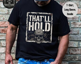 That'll Hold Skull Graphic Tee, Long Sleeve, Hoodie, Vintage Construction Crew Shirt, Tradesman Apparel, Shirts that go hard, Streetwear