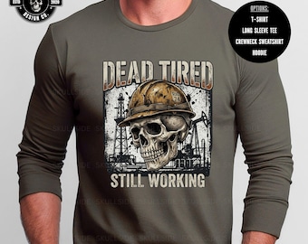Dead Tired Still Working Shirt, Oilfield Worker, Funny Blue Collar sweatshirt, Roughneck Tee, Construction Worker Gift, Skull Graphic Hoodie