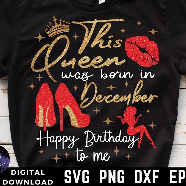 This Queen Was Born in December SVG PNG, Birthday Diva Svg, Birthday Queen T-Shirt Svg, It's My Birthday Svg, Birthday T-Shirt Svg Cricut