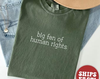 Comfort Colors®  Big Fan of Human Rights Shirt, Equality TShirt, Social Justice Tee, Activist T Shirt, Protest Awareness T-Shirt