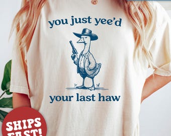 Comfort Colors® Silly Goose, Goose Shirt, You Just Yeed Your Last Haw, Silly Goose Shirt