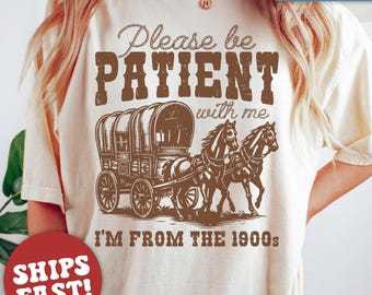 Comfort Colors® Retro Birthday Shirt, Meme Shirt, Sarcastic Shirt, Please Be Patient With Me I'm From The 1900s