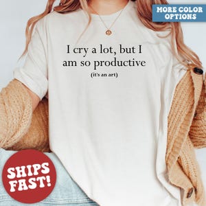 Comfort Colors I Cry A Lot But I Am So Productive Shirt, Mental Health Shirt, Mental Health Apparel