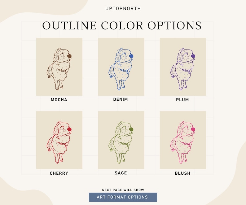 May include: A display of art prints with a dog illustration in six different color options: mocha, denim, plum, cherry, sage, and blush. The text "OUTLINE COLOR OPTIONS" is at the top, with the brand name "UPTOPNORTH" above it. The text "NEXT PAGE WILL SHOW ART FORMAT OPTIONS" is at the bottom.