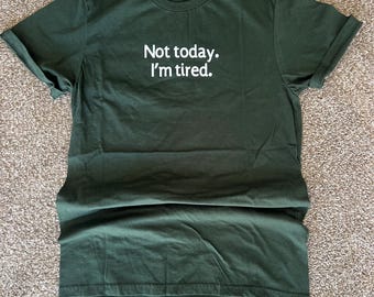 Green Tshirt,  “Not Today I’m Tired” T-Shirt, Comfy Minimalist Shirt, Tired Girl Aesthetic, Humor, Funny Shirt, Sarcasm, Shirts for Men
