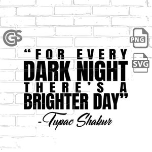 Dark Nights & Brighter Days! - Tupac Shakur SVG, Quotes Tshirt. Graphic Quote Shirt svg png, Sublimation, Silhouette Cricut cut file