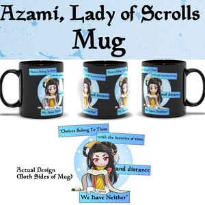 May include: Black ceramic mug with a white design featuring a woman with long black hair holding a scroll. The text on the scroll reads "Choices Belong To Those with the luxuries of time and distance. We have Neither." The text "Azami" is also on the scroll.