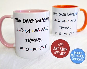Friends Birthday Mug, The One Where, 18th, 21st, 30th, 40th, 50th, 60th, ANY AGE, Friends Customised Mug, Personalised for Him, for Her