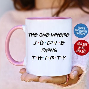 May include: White ceramic mug with a pink interior and handle. The mug features the text "THE ONE WHERE JODIE TURNS THIRTY" in black, with the word "THIRTY" in the style of the TV show Friends. Additional text on the mug says "VARIOUS MUG COLOURS TO CHOOSE" and "ADD ANY NAME AND AGE".