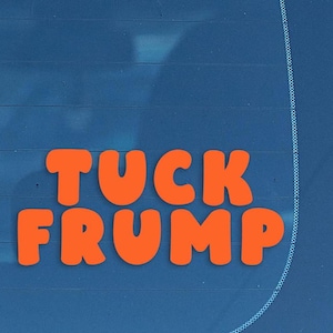 Tuck Frump Vinyl Decal: Funny Political Satire Sticker, Anti-MAGA, Anti-Trump