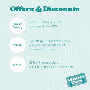May include: A teal and white graphic with the text "Offers & Discounts" and three offers: Free UK delivery when you spend over &pound;10, 15% off your first order when you join our newsletter at wheresclare.co.uk, and 25% off large orders e.g. 3 x A4 prints or 4 x A5 prints. The graphic also includes a teal logo with the text "Where's Clare" and the website address wheresclare.co.uk.