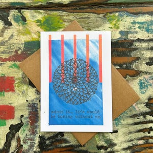 Love Card- Admit it, life would be boring without me- Padgettcovidart
