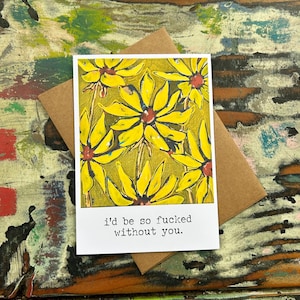 Friendship card- I&#39;d Be So F*cked Without You- Padgettcovidart