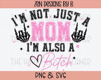 Funny SVG, Not Just a Mom I'm Also a Bitch, Adult Snarky Digital Download
