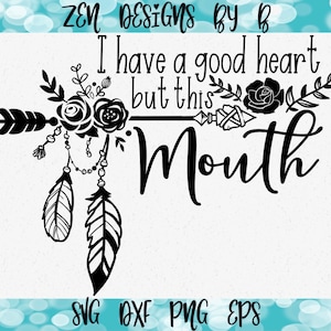 Have a Good Heart but this Mouth SVG Cut File, Boho, Rose