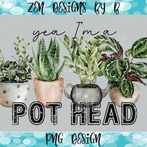 May include: A watercolor illustration of four potted plants with the text "yea I'm a pot head" in black. The plants are in various pots, including a teacup. The background is a light gray.