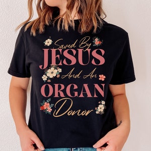 Saved By Jesus And An Organ Donor, Transplant Survivor Gift, Liver, Heart, Lung, Kidney Transplant Awareness Tee, Organ Donation
