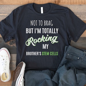 Stem Cell T-shirt, Stem Cell Transplant Shirt, Totally Rocking My Brother&#39;s Stem Cells, Bone Marrow Awareness Tee